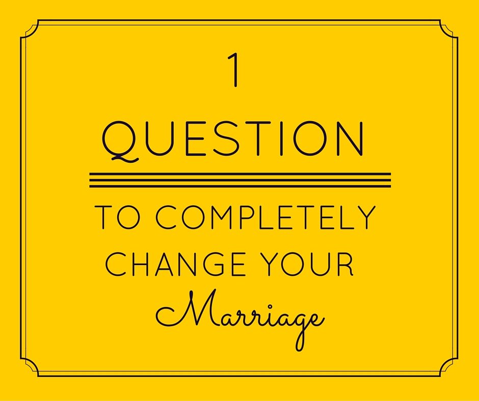 One Question To Change Your Marriage