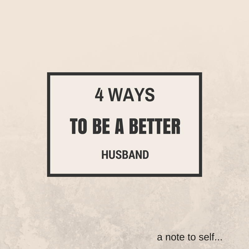 4 Ways To Be a Better Husband
