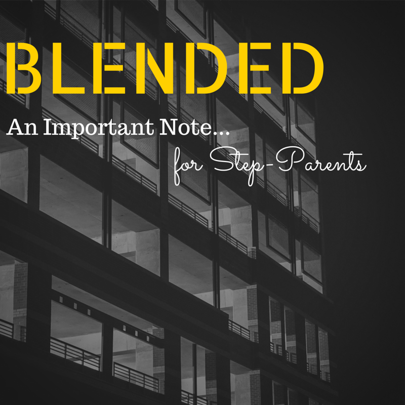 BLENDED:  An Important Note for Step-Parents