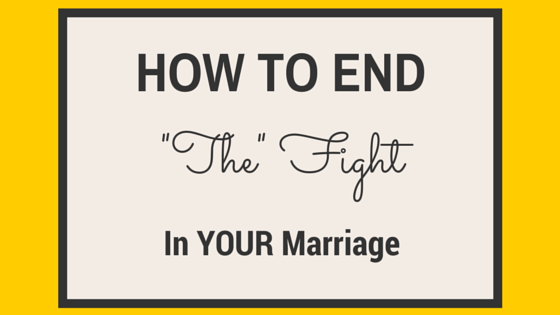 How To END “The” Fight In Your Marriage