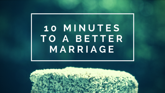 10 Minutes To a Better Marriage
